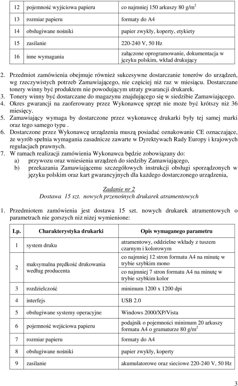 Przedmiot zamówienia obejmuje również sukcesywne dostarczanie tonerów do urządzeń, wg rzeczywistych potrzeb Zamawiającego, nie częściej niż raz w miesiącu.