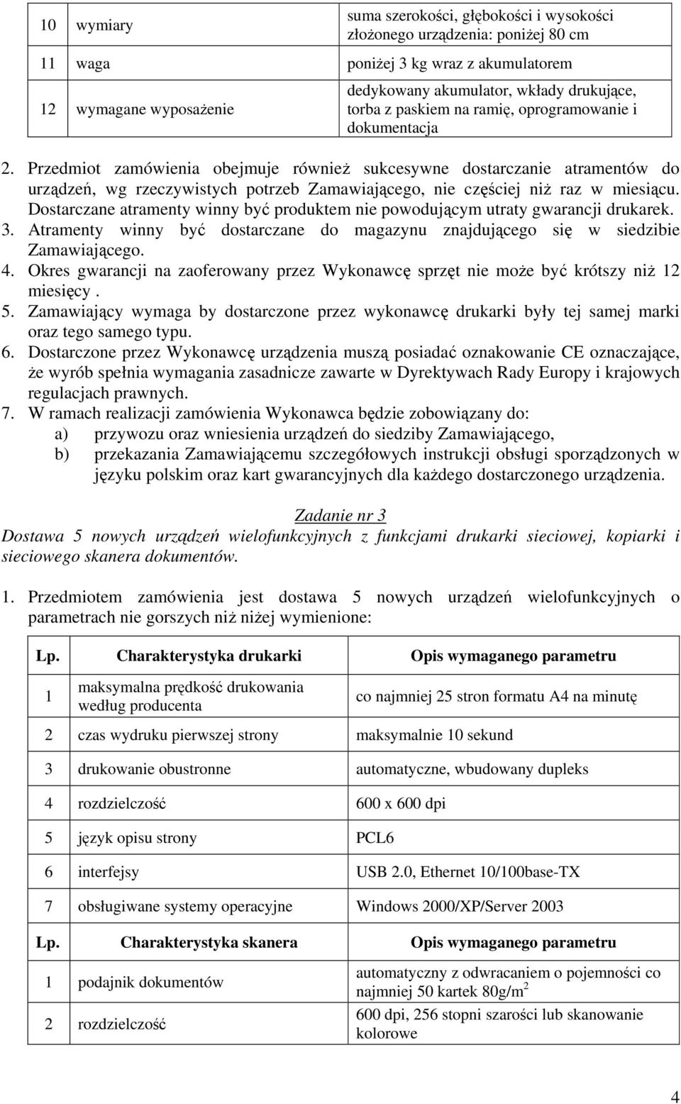 Przedmiot zamówienia obejmuje również sukcesywne dostarczanie atramentów do urządzeń, wg rzeczywistych potrzeb Zamawiającego, nie częściej niż raz w miesiącu.