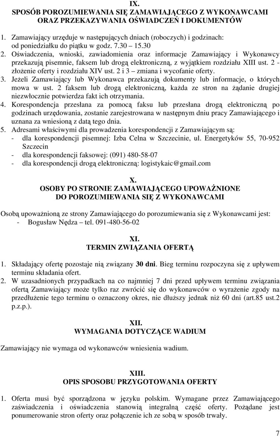 Oświadczenia, wnioski, zawiadomienia oraz informacje Zamawiający i Wykonawcy przekazują pisemnie, faksem lub drogą elektroniczną, z wyjątkiem rozdziału XIII ust.