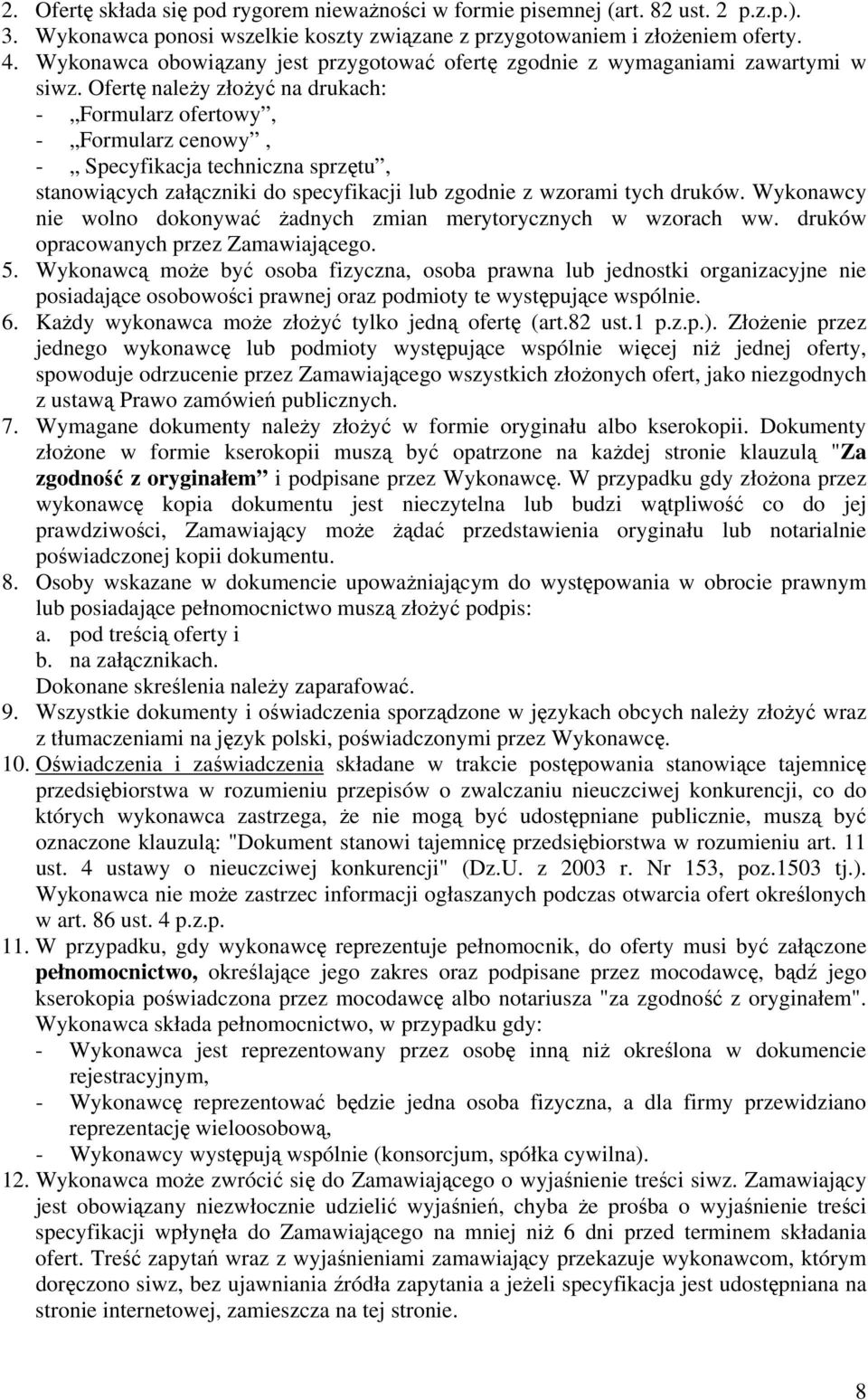 Ofertę należy złożyć na drukach: - Formularz ofertowy, - Formularz cenowy, - Specyfikacja techniczna sprzętu, stanowiących załączniki do specyfikacji lub zgodnie z wzorami tych druków.