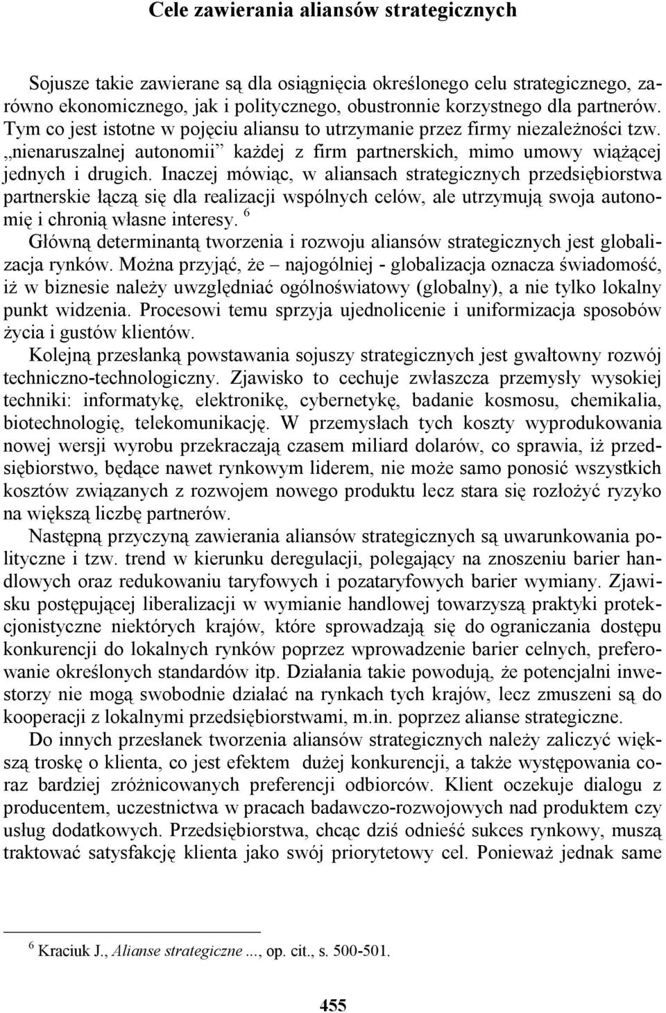 Inaczej mówiąc, w aliansach strategicznych przedsiębiorstwa partnerskie łączą się dla realizacji wspólnych celów, ale utrzymują swoja autonomię i chronią własne interesy.