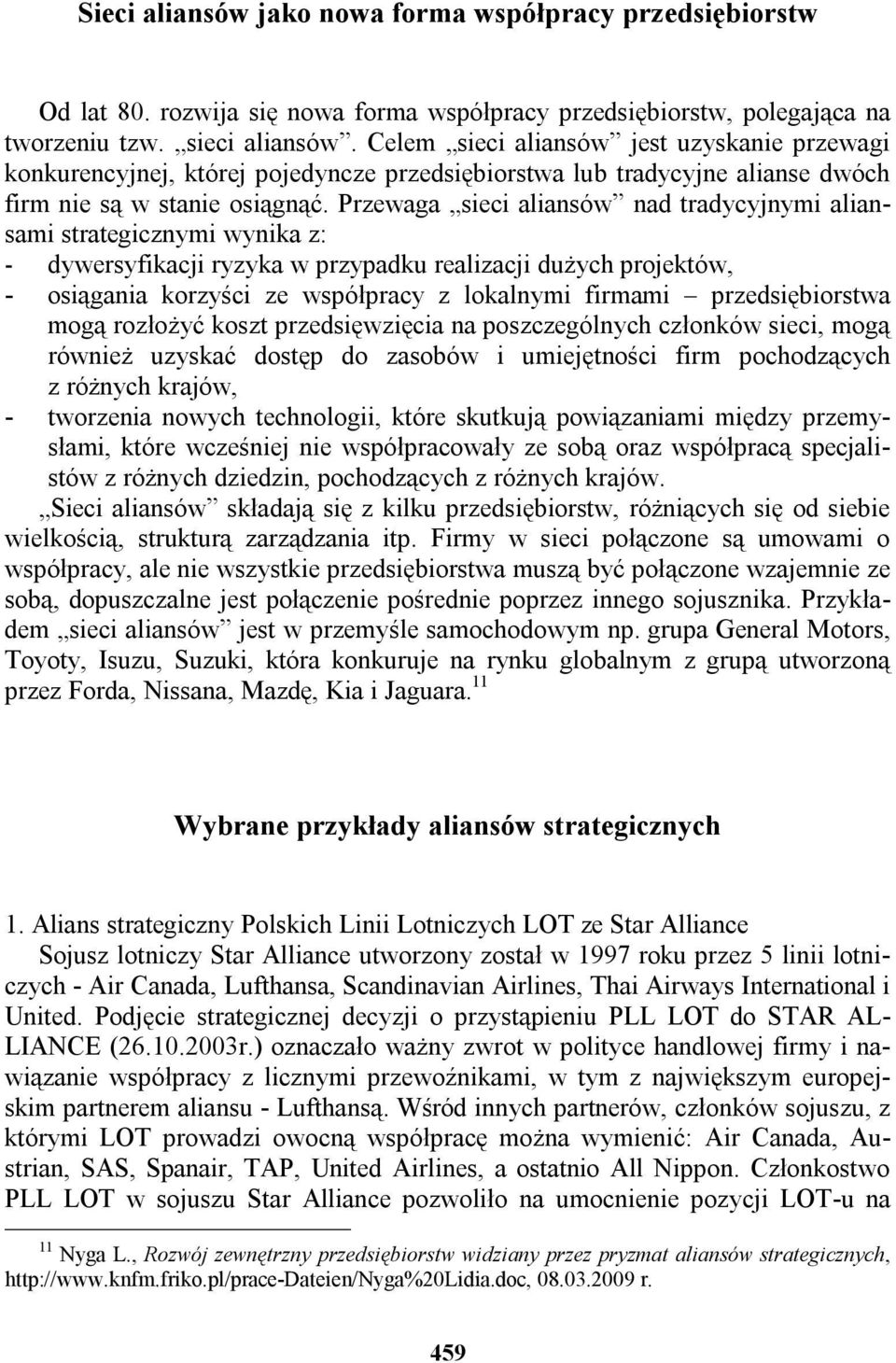 Przewaga sieci aliansów nad tradycyjnymi aliansami strategicznymi wynika z: - dywersyfikacji ryzyka w przypadku realizacji dużych projektów, - osiągania korzyści ze współpracy z lokalnymi firmami