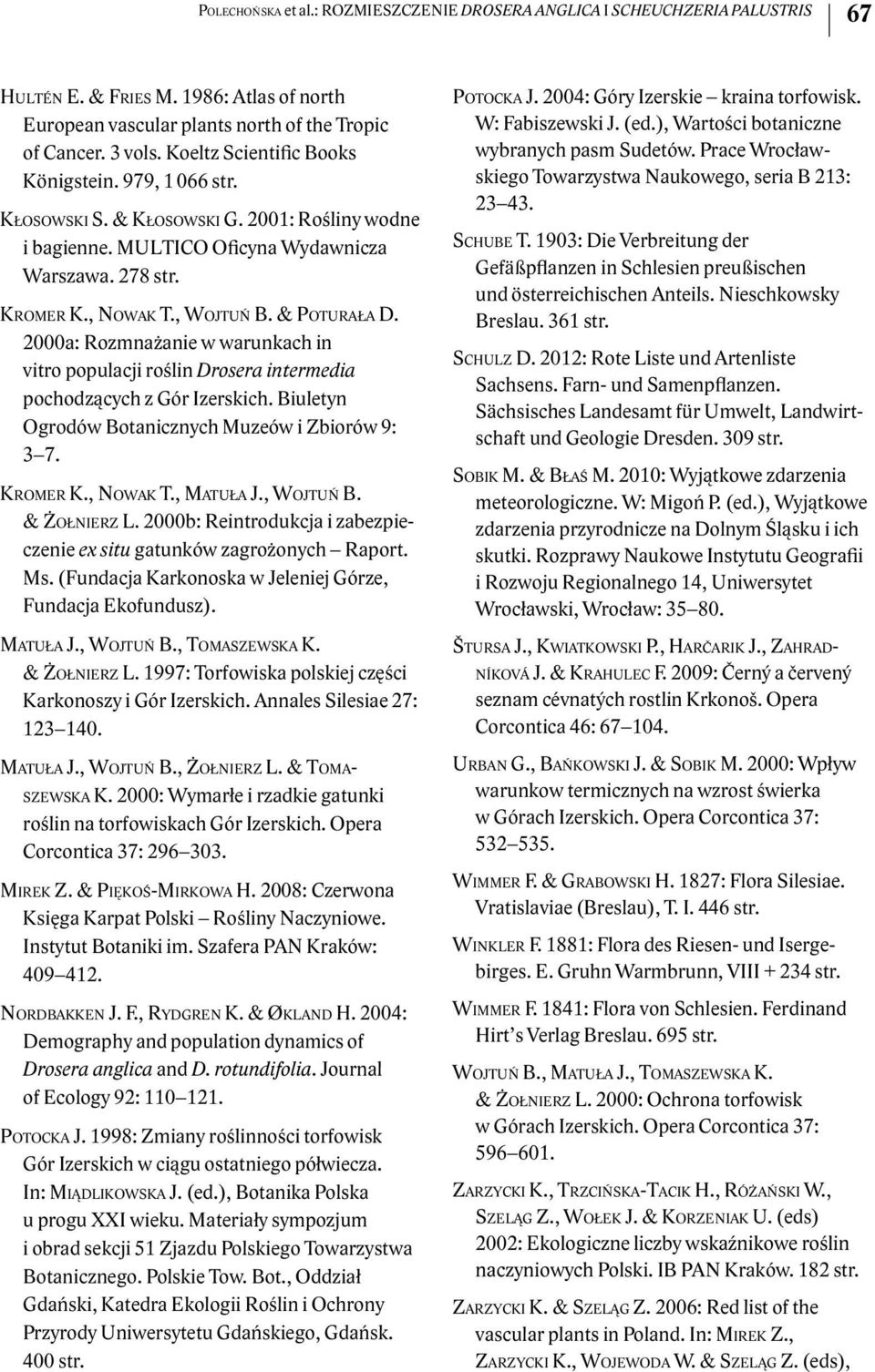 & Poturała D. 2000a: Rozmnażanie w warunkach in vitro populacji roślin Drosera intermedia pochodzących z Gór Izerskich. Biuletyn Ogrodów Botanicznych Muzeów i Zbiorów 9: 3 7. Kromer K., Nowak T.