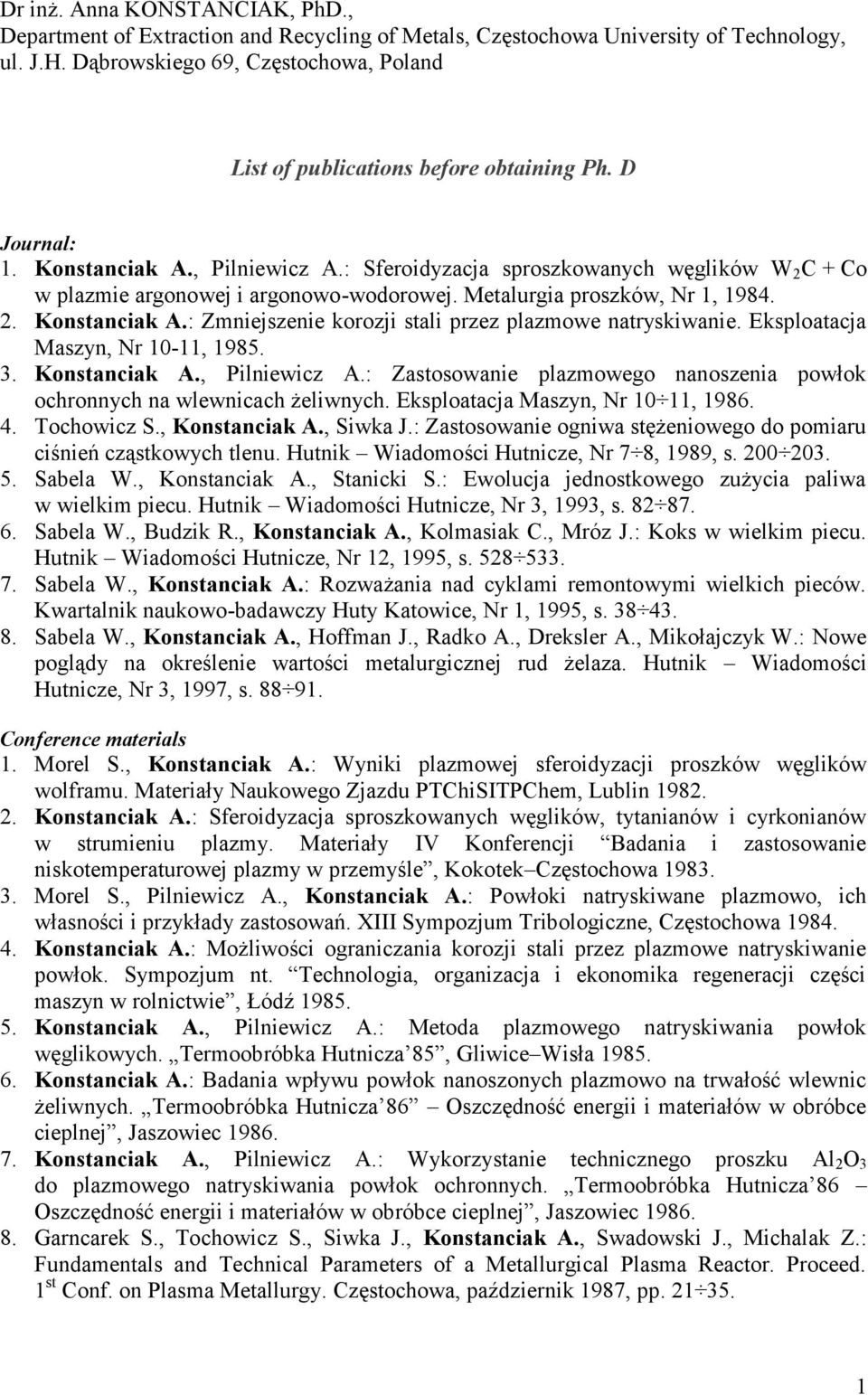 : Sferoidyzacja sproszkowanych węglików W 2 C + Co w plazmie argonowej i argonowo-wodorowej. Metalurgia proszków, Nr 1, 1984. 2. Konstanciak A.