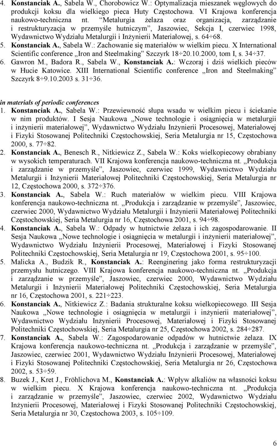 Konstanciak A., Sabela W.: Zachowanie się materiałów w wielkim piecu. X International Scientific conference Iron and Steelmaking Szczyrk 18 20.10.2000, tom I, s. 34 37. 6. Gawron M., Badora R.