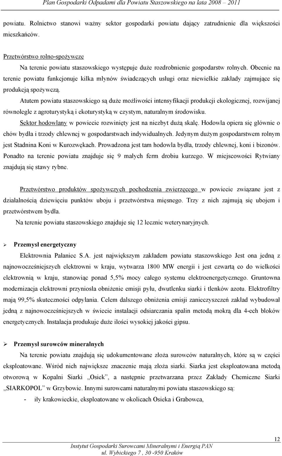 Obecnie na terenie powiatu funkcjonuje kilka młynów świadczących usługi oraz niewielkie zakłady zajmujące się produkcją spożywczą.