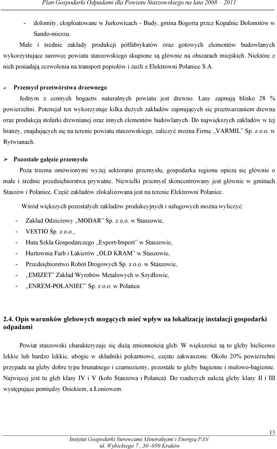 Niektóre z nich posiadają zezwolenia na transport popiołów i żużli z Elektrowni Połaniec S.A. Przemysł przetwórstwa drzewnego Jednym z cennych bogactw naturalnych powiatu jest drewno.