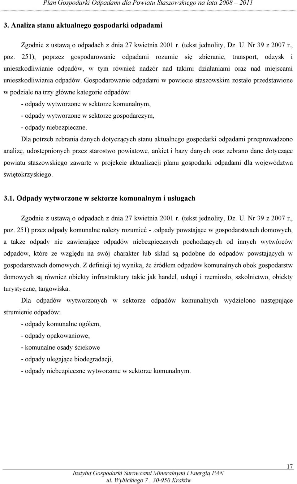 Gospodarowanie odpadami w powiecie staszowskim zostało przedstawione w podziale na trzy główne kategorie odpadów: - odpady wytworzone w sektorze komunalnym, - odpady wytworzone w sektorze