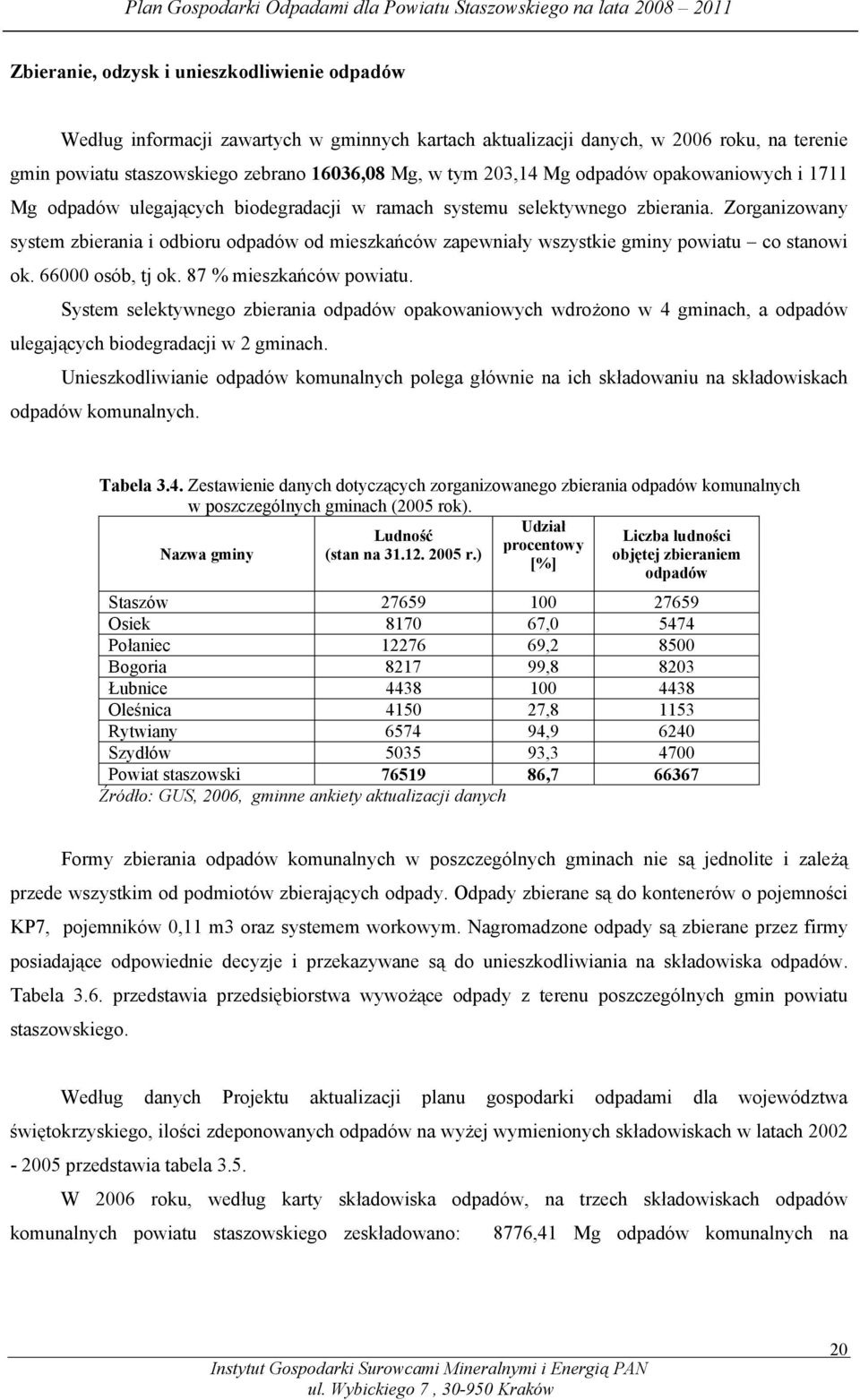 Zorganizowany system zbierania i odbioru odpadów od mieszkańców zapewniały wszystkie gminy powiatu co stanowi ok. 66000 osób, tj ok. 87 % mieszkańców powiatu.