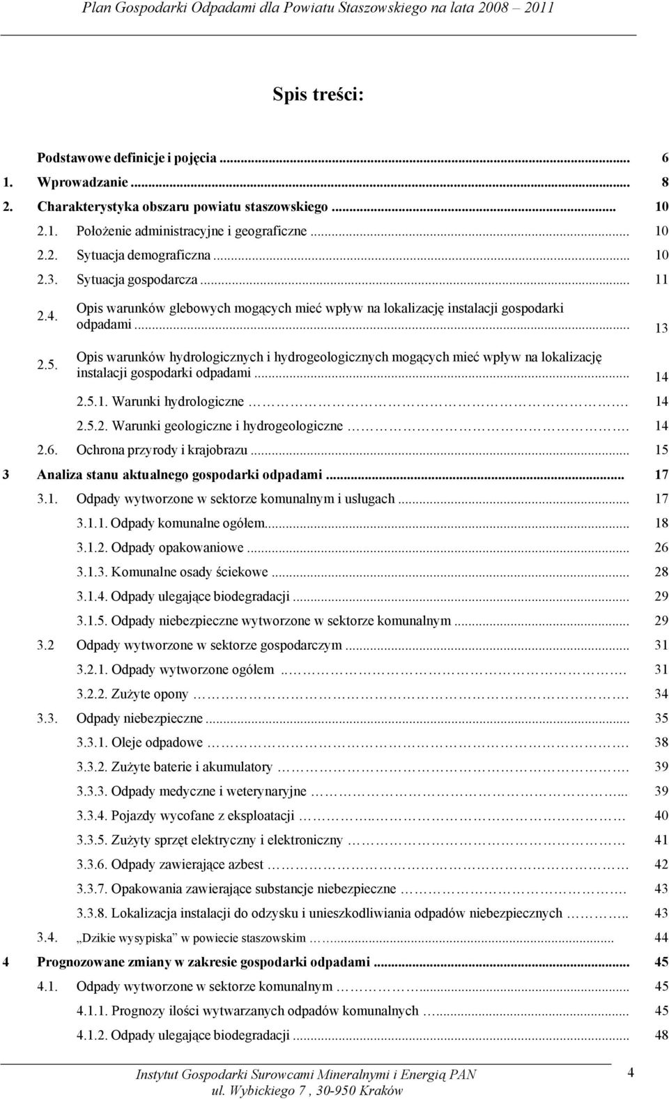 .. 13 Opis warunków hydrologicznych i hydrogeologicznych mogących mieć wpływ na lokalizację instalacji gospodarki odpadami... 14 2.5.1. Warunki hydrologiczne. 14 2.5.2. Warunki geologiczne i hydrogeologiczne.