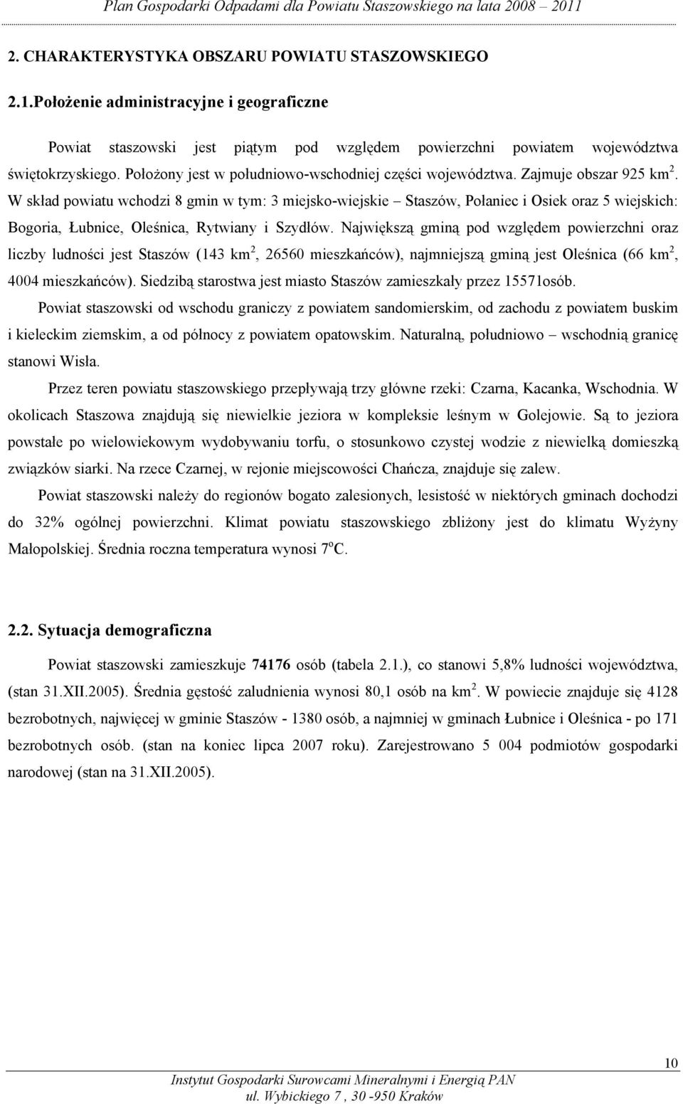 W skład powiatu wchodzi 8 gmin w tym: 3 miejsko-wiejskie Staszów, Połaniec i Osiek oraz 5 wiejskich: Bogoria, Łubnice, Oleśnica, Rytwiany i Szydłów.