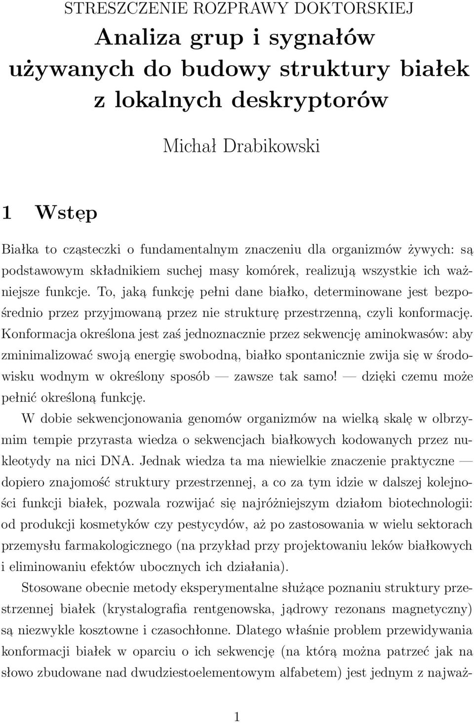 To, jaka funkcje pełni dane białko, determinowane jest bezpośrednio przez przyjmowana przez nie strukture przestrzenna, czyli konformacje.