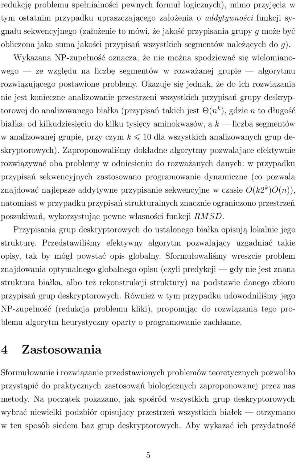 Wykazana NP-zupełność oznacza, że nie można spodziewać sie wielomianowego ze wzgl edu na liczb e segmentów w rozważanej grupie algorytmu rozwiazuj acego postawione problemy.