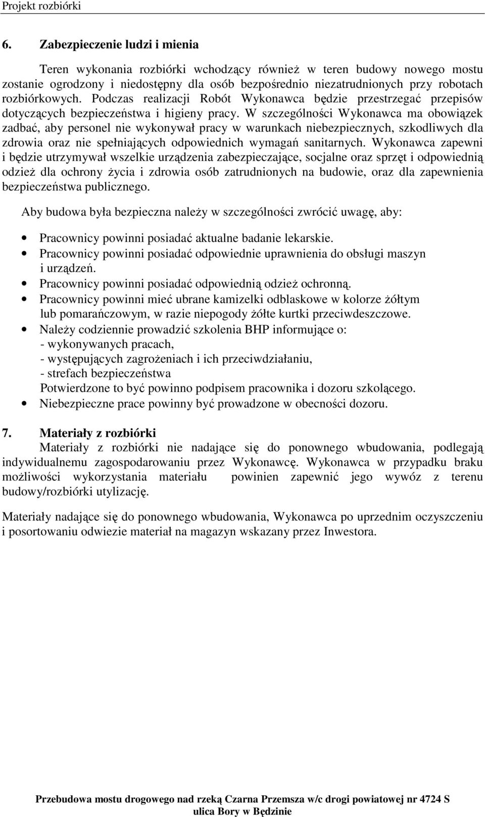 W szczególności Wykonawca ma obowiązek zadbać, aby personel nie wykonywał pracy w warunkach niebezpiecznych, szkodliwych dla zdrowia oraz nie spełniających odpowiednich wymagań sanitarnych.