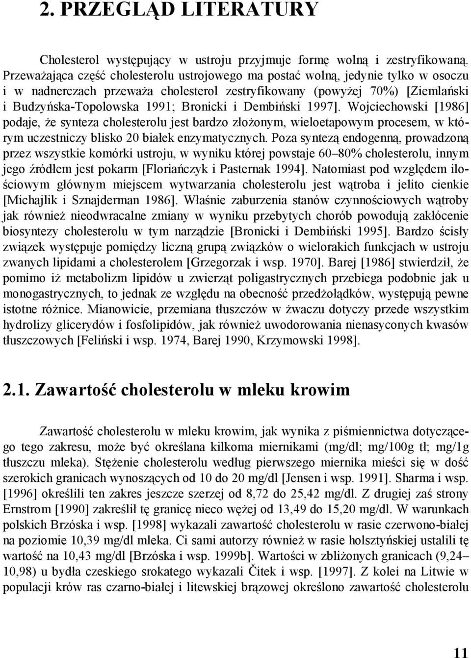 i Dembiński 1997]. Wojciechowski [1986] podaje, że synteza cholesterolu jest bardzo złożonym, wieloetapowym procesem, w którym uczestniczy blisko 20 białek enzymatycznych.