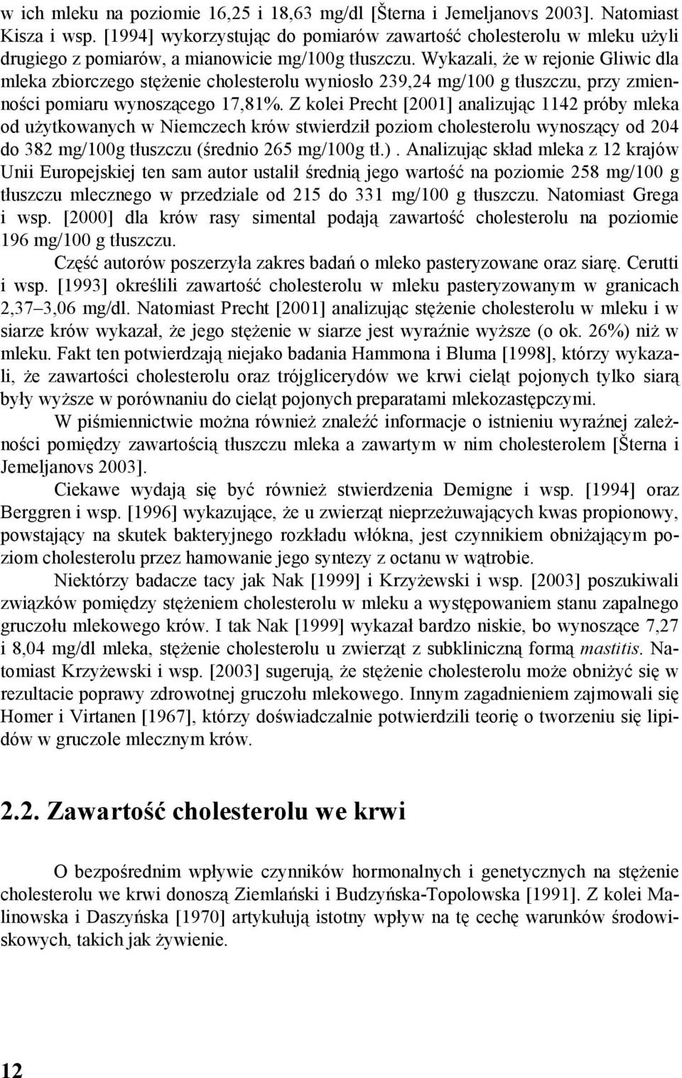Wykazali, że w rejonie Gliwic dla mleka zbiorczego stężenie cholesterolu wyniosło 239,24 mg/100 g, przy zmienności pomiaru wynoszącego 17,81%.