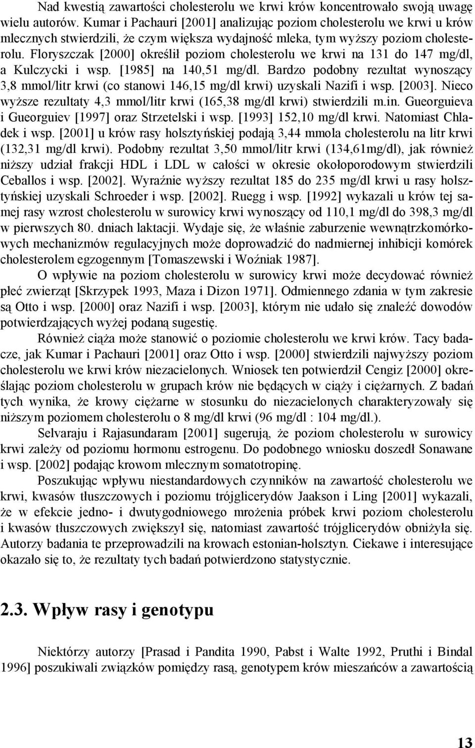 Floryszczak [2000] określił poziom cholesterolu we krwi na 131 do 147 mg/dl, a Kulczycki i wsp. [1985] na 140,51 mg/dl.