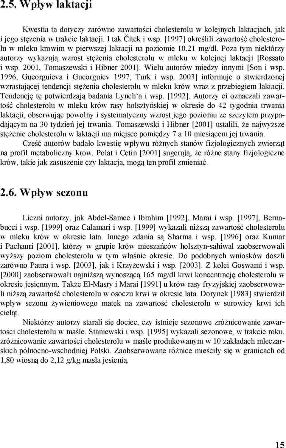 Poza tym niektórzy autorzy wykazują wzrost stężenia cholesterolu w mleku w kolejnej laktacji [Rossato i wsp. 2001, Tomaszewski i Hibner 2001]. Wielu autorów między innymi [Son i wsp.