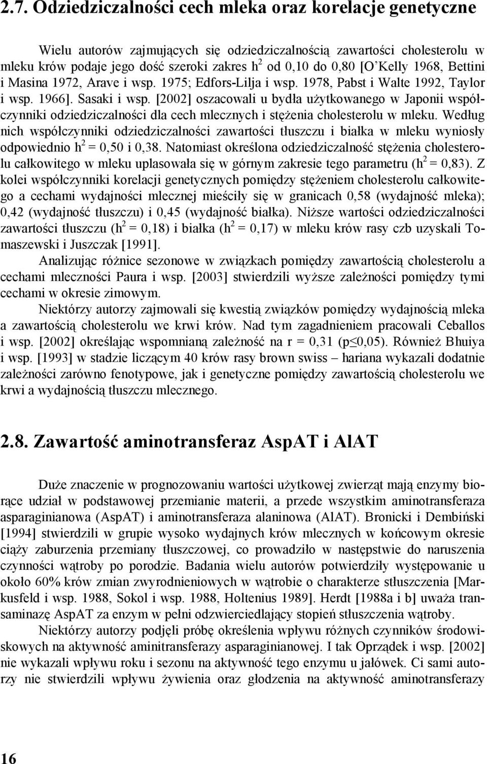 [2002] oszacowali u bydła użytkowanego w Japonii współczynniki odziedziczalności dla cech mlecznych i stężenia cholesterolu w mleku.