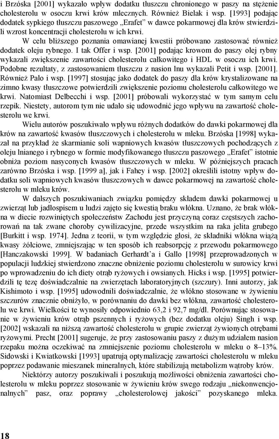 W celu bliższego poznania omawianej kwestii próbowano zastosować również dodatek oleju rybnego. I tak Offer i wsp.