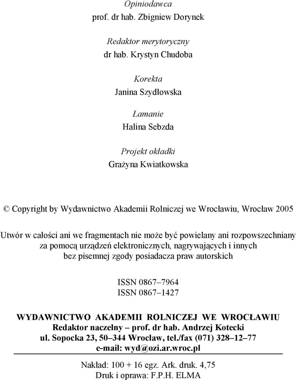 Utwór w całości ani we fragmentach nie może być powielany ani rozpowszechniany za pomocą urządzeń elektronicznych, nagrywających i innych bez pisemnej zgody posiadacza praw