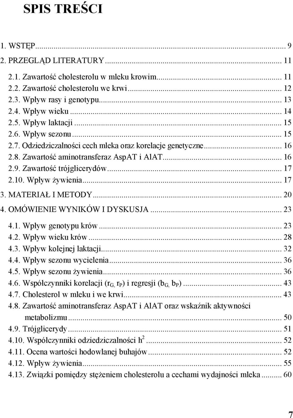 .. 17 3. MATERIAŁ I METODY... 20 4. OMÓWIENIE WYNIKÓW I DYSKUSJA... 23 4.1. Wpływ genotypu krów... 23 4.2. Wpływ wieku krów... 28 4.3. Wpływ kolejnej laktacji... 32 4.4. Wpływ sezonu wycielenia... 36 4.