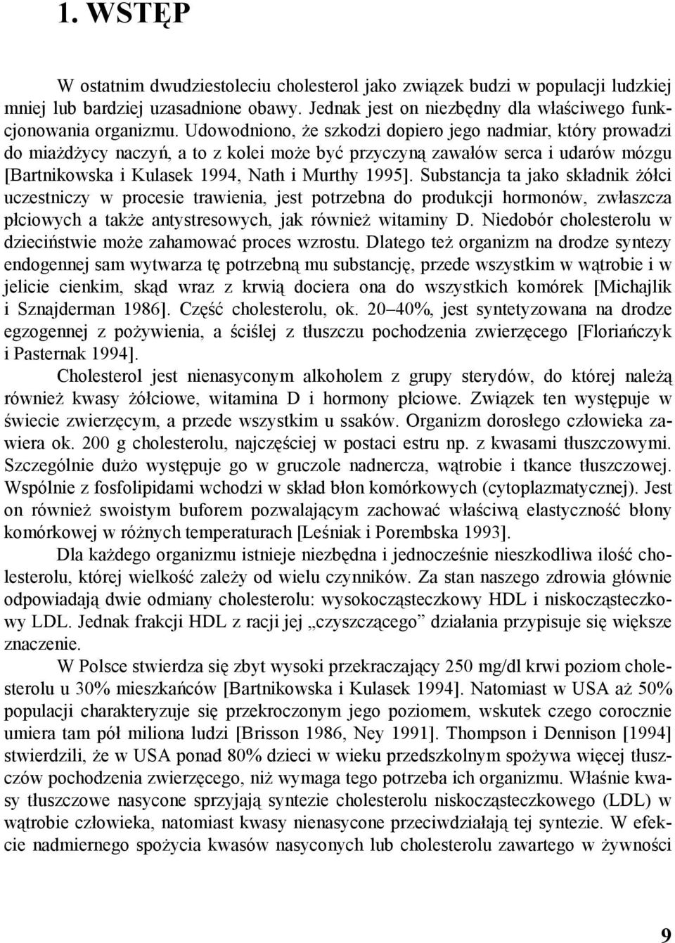 Substancja ta jako składnik żółci uczestniczy w procesie trawienia, jest potrzebna do produkcji hormonów, zwłaszcza płciowych a także antystresowych, jak również witaminy D.