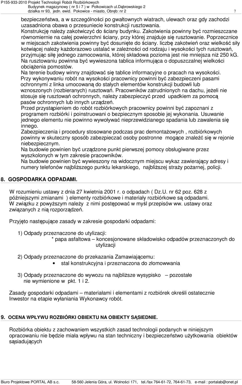 Konstrukcję naleŝy zakotwiczyć do ściany budynku. Zakotwienia powinny być rozmieszczane równomiernie na całej powierzchni ściany, przy której znajduje się rusztowanie.