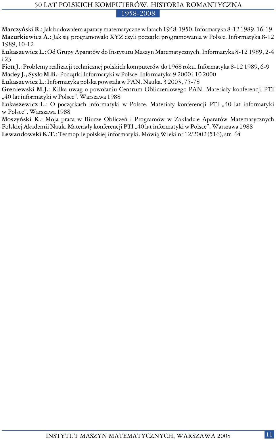 : Problemy realizacji technicznej polskich komputerów do 1968 roku. Informatyka 8-121989, 6-9 Madey J., Sys³o M.B. : Pocz¹tki Informatyki w Polsce. Informatyka 9 2000 i 10 2000 ukaszewicz L.