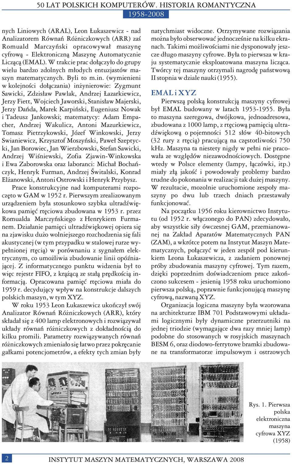 (wymienieni w kolejnoœci do³¹czania) in ynierowie: Zygmunt Sawicki, Zdzis³aw Pawlak, Andrzej azarkiewicz, Jerzy Fiett, Wojciech Jaworski, Stanis³aw Majerski, Jerzy Dañda, Marek Karpiñski, Eugeniusz