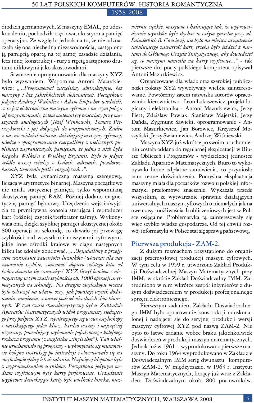niklowymi jako akustowodami. Stworzenie oprogramowania dla maszyny XYZ by³o wyzwaniem. Wspomina Antoni Mazurkiewicz:...Programowaæ zaczêliœmy abstrakcyjnie, bez maszyny i bez jakichkolwiek doœwiadczeñ.