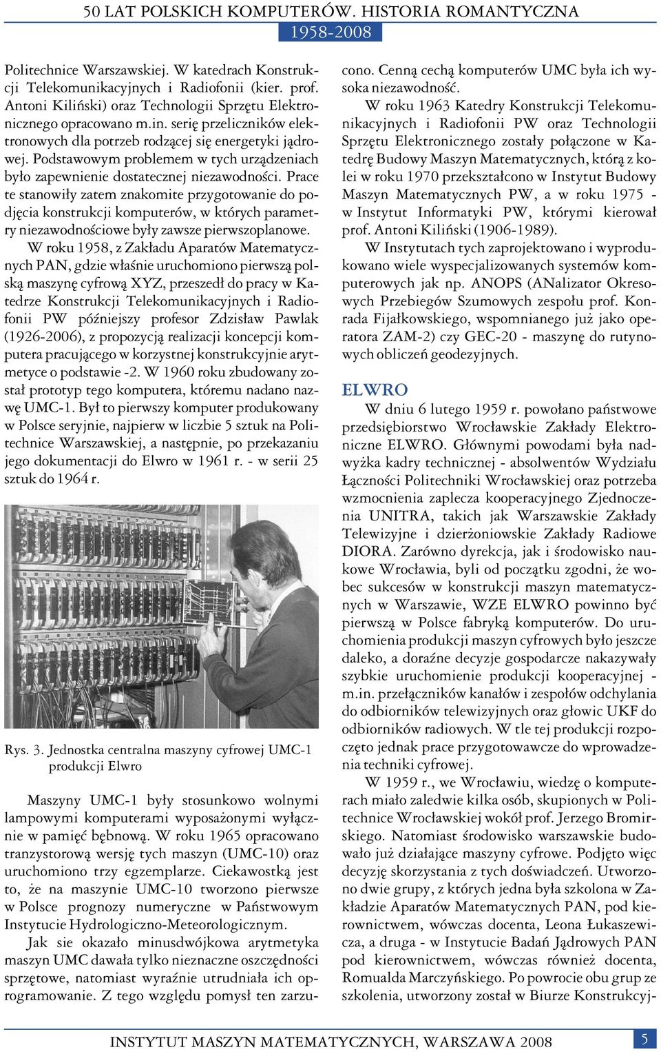 Prace te stanowi³y zatem znakomite przygotowanie do podjêcia konstrukcji komputerów, w których parametry niezawodnoœciowe by³y zawsze pierwszoplanowe.