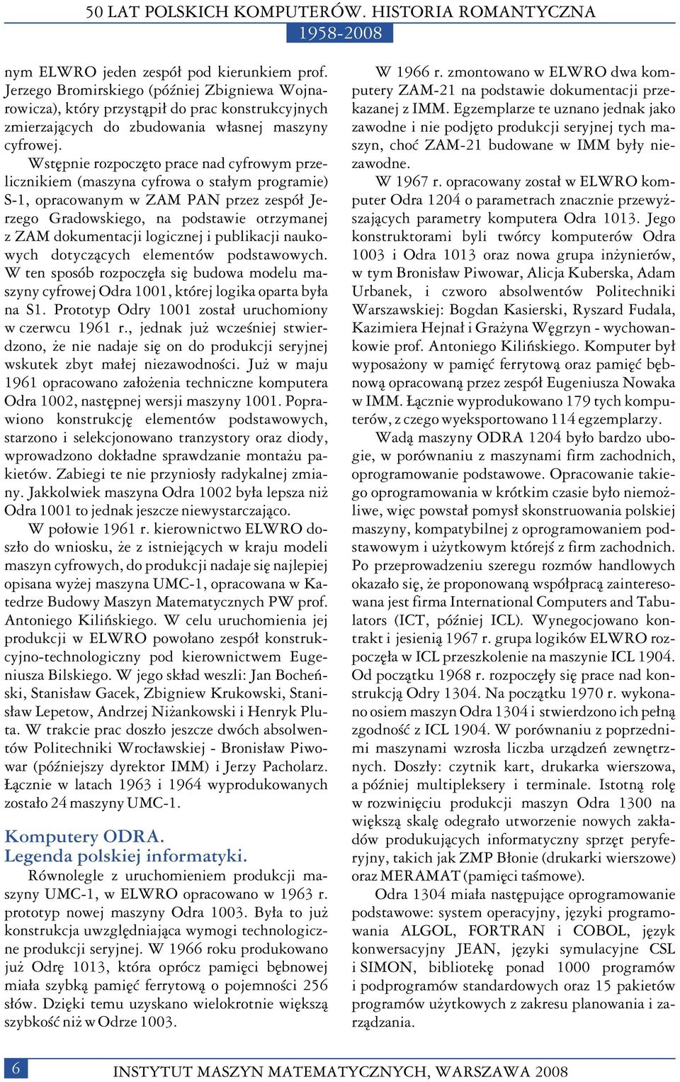 logicznej i publikacji naukowych dotycz¹cych elementów podstawowych. W ten sposób rozpoczê³a siê budowa modelu maszyny cyfrowej Odra 1001, której logika oparta by³a na S1.