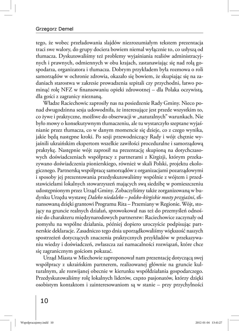 Dobrym przykładem była rozmowa o roli samorządów w ochronie zdrowia, okazało się bowiem, że skupiając się na zadaniach starostwa w zakresie prowadzenia szpitali czy przychodni, łatwo pominąć rolę NFZ