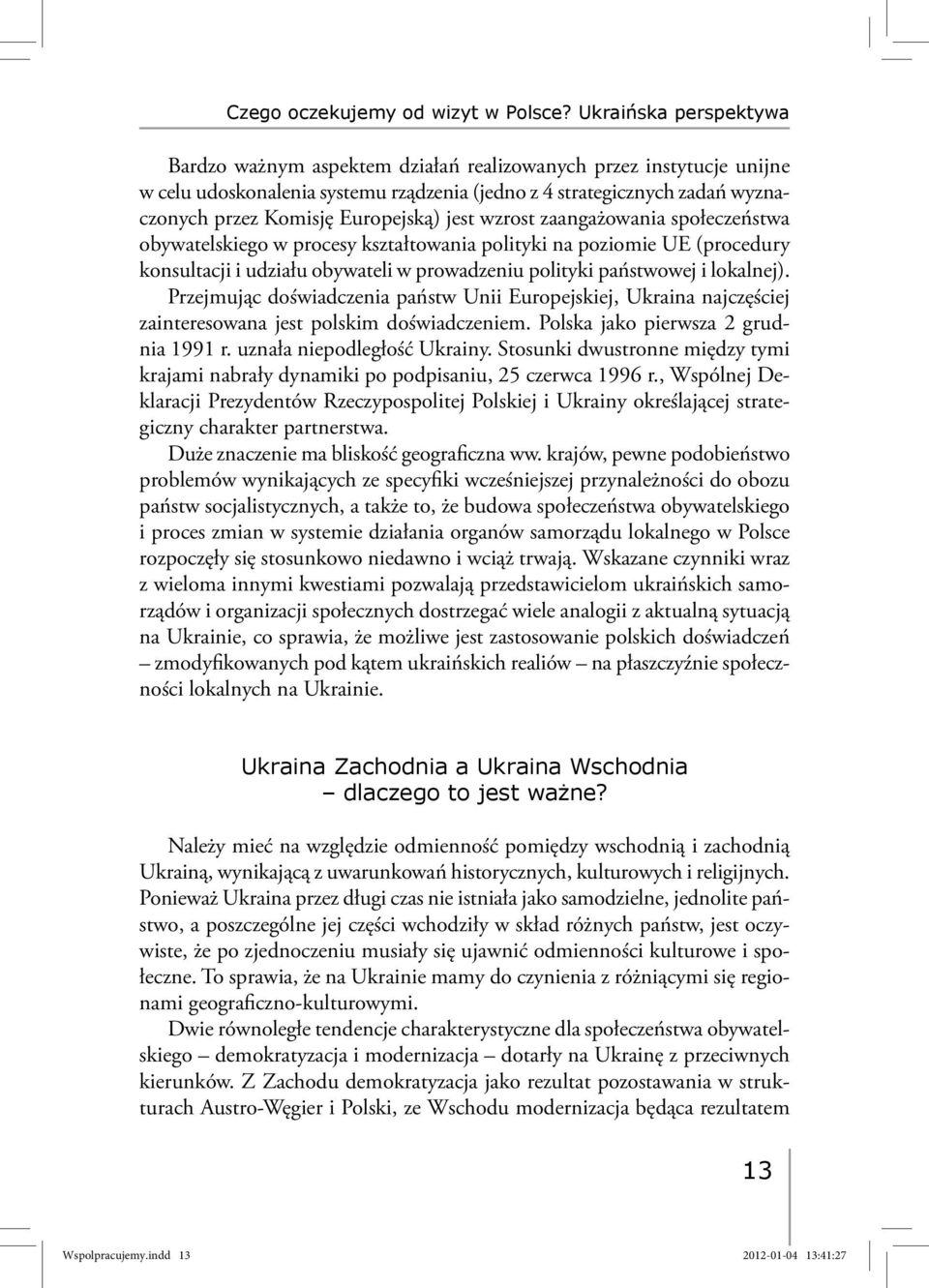 Europejską) jest wzrost zaangażowania społeczeństwa obywatelskiego w procesy kształtowania polityki na poziomie UE (procedury konsultacji i udziału obywateli w prowadzeniu polityki państwowej i