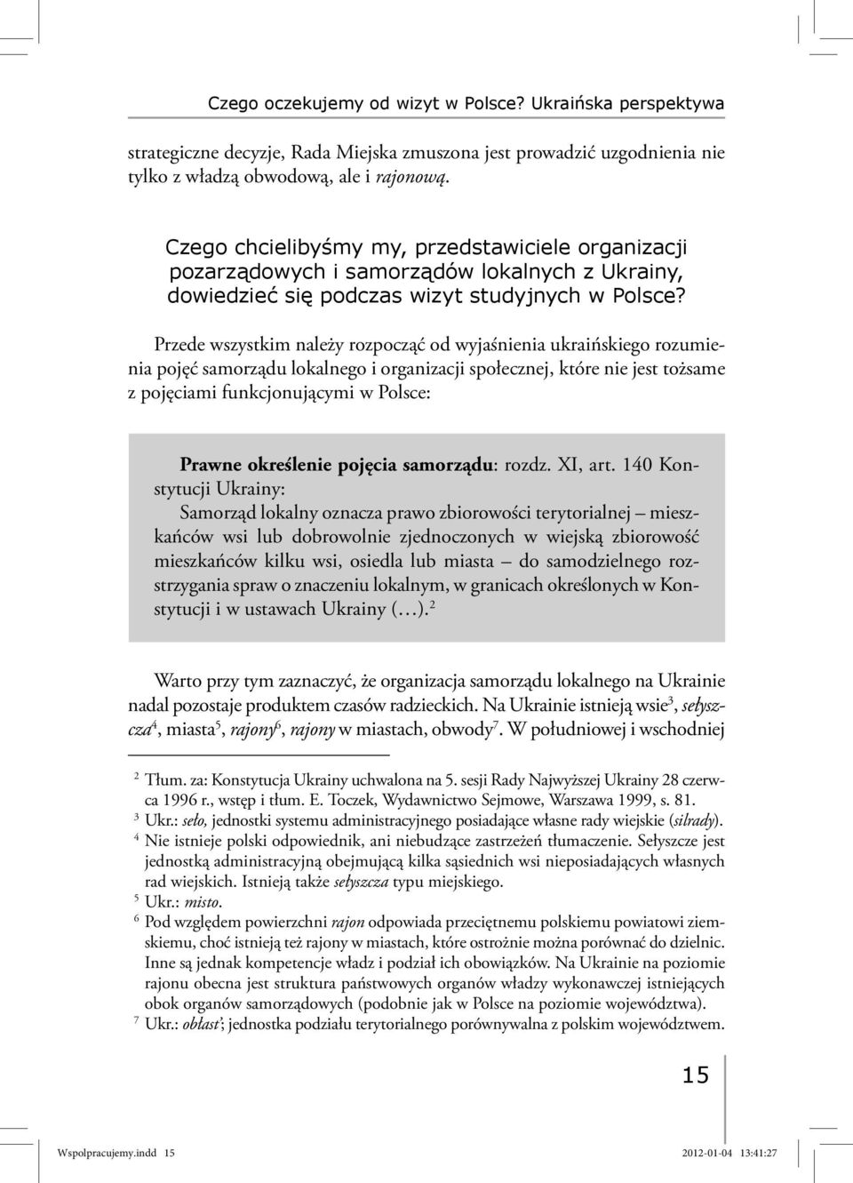 Przede wszystkim należy rozpocząć od wyjaśnienia ukraińskiego rozumienia pojęć samorządu lokalnego i organizacji społecznej, które nie jest tożsame z pojęciami funkcjonującymi w Polsce: Prawne