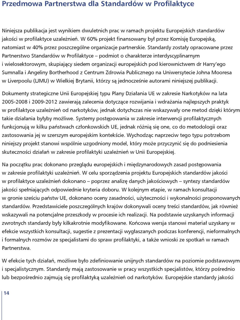 Standardy zostały opracowane przez Partnerstwo Standardów w Profilaktyce podmiot o charakterze interdyscyplinarnym i wielosektorowym, skupiający siedem organizacji europejskich pod kierownictwem dr