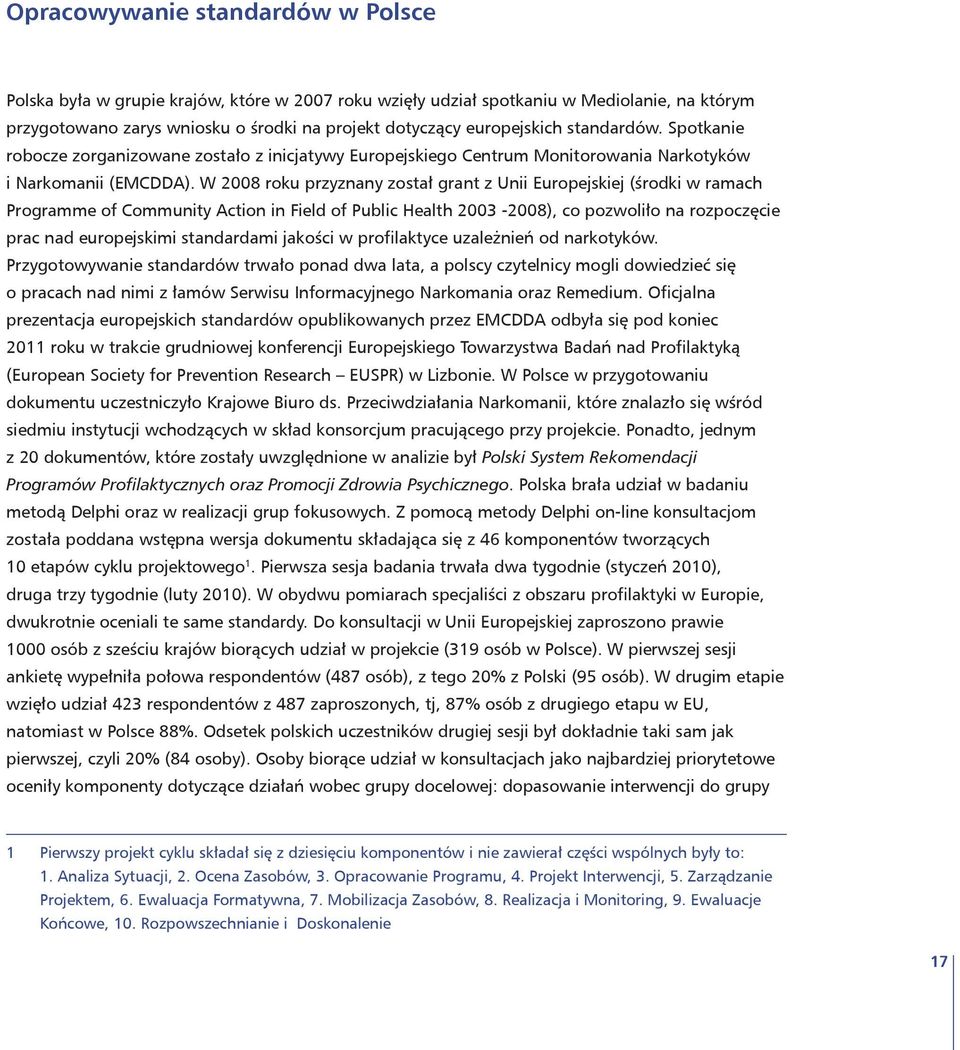 W 2008 roku przyznany został grant z Unii Europejskiej (środki w ramach Programme of Community Action in Field of Public Health 2003-2008), co pozwoliło na rozpoczęcie prac nad europejskimi