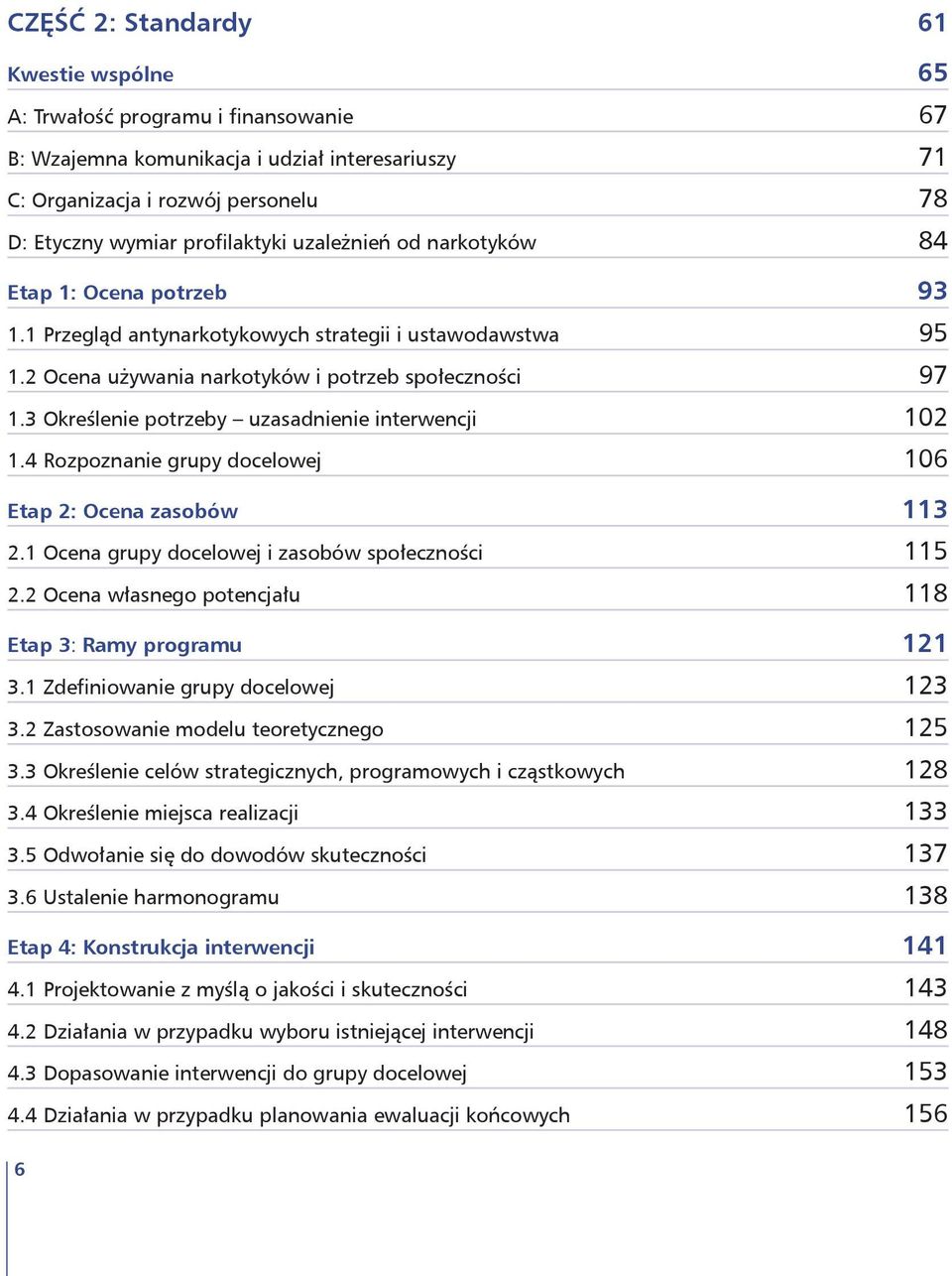 3 Określenie potrzeby uzasadnienie interwencji 102 1.4 Rozpoznanie grupy docelowej 106 Etap 2: Ocena zasobów 113 2.1 Ocena grupy docelowej i zasobów społeczności 115 2.