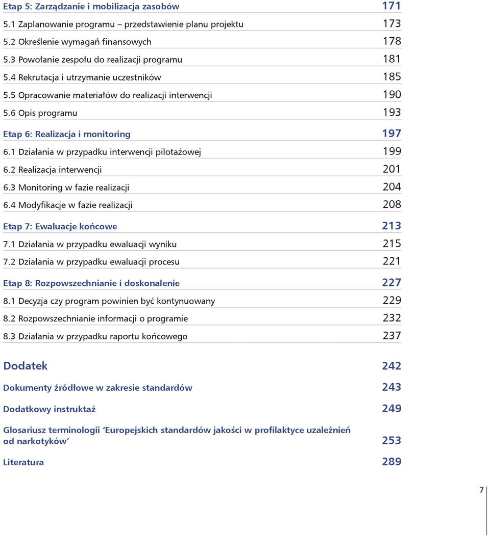 1 Działania w przypadku interwencji pilotażowej 199 6.2 Realizacja interwencji 201 6.3 Monitoring w fazie realizacji 204 6.4 Modyfikacje w fazie realizacji 208 Etap 7: Ewaluacje końcowe 213 7.