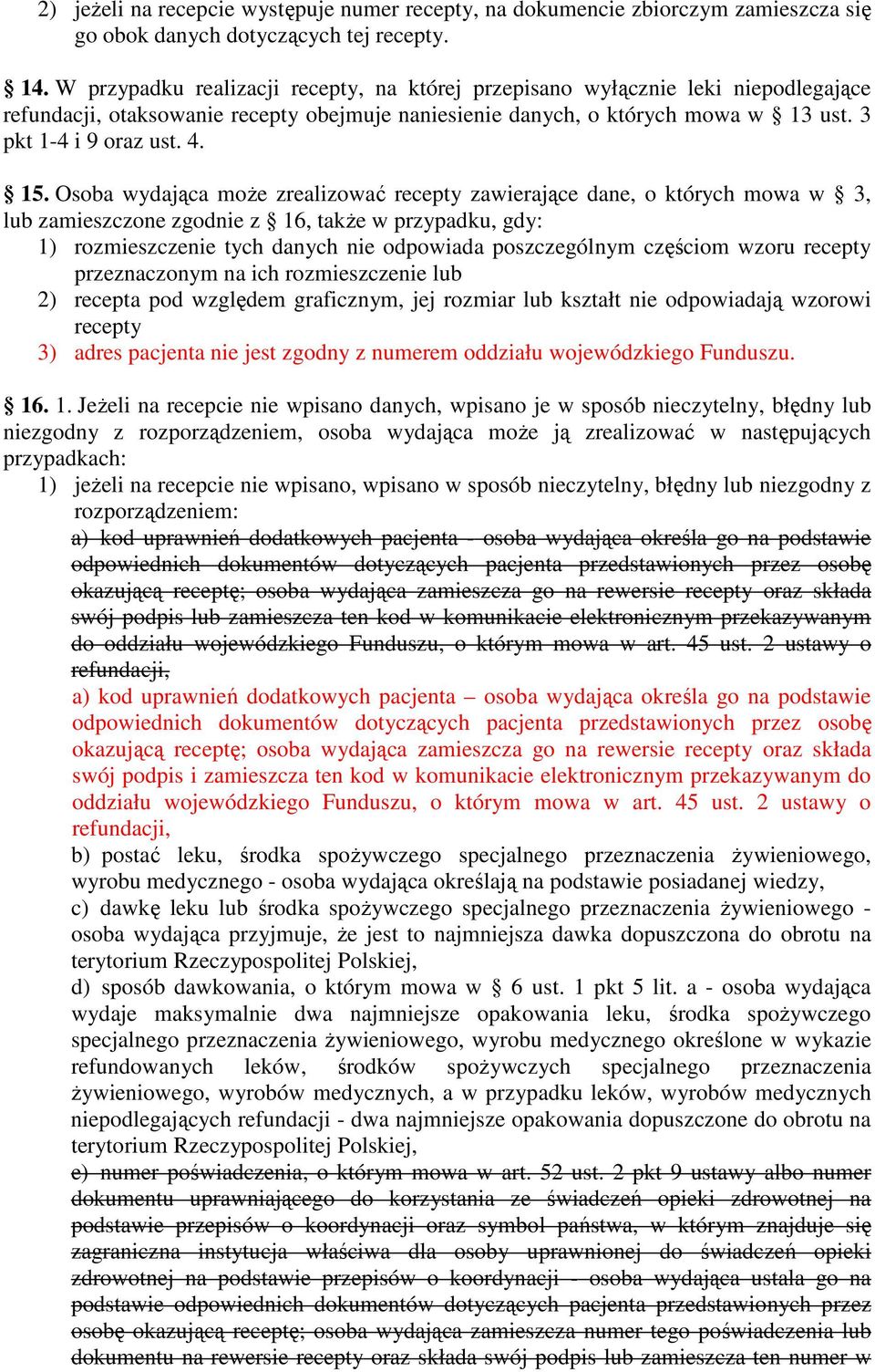 Osoba wydająca moŝe zrealizować recepty zawierające dane, o których mowa w 3, lub zamieszczone zgodnie z 16, takŝe w przypadku, gdy: 1) rozmieszczenie tych danych nie odpowiada poszczególnym częściom