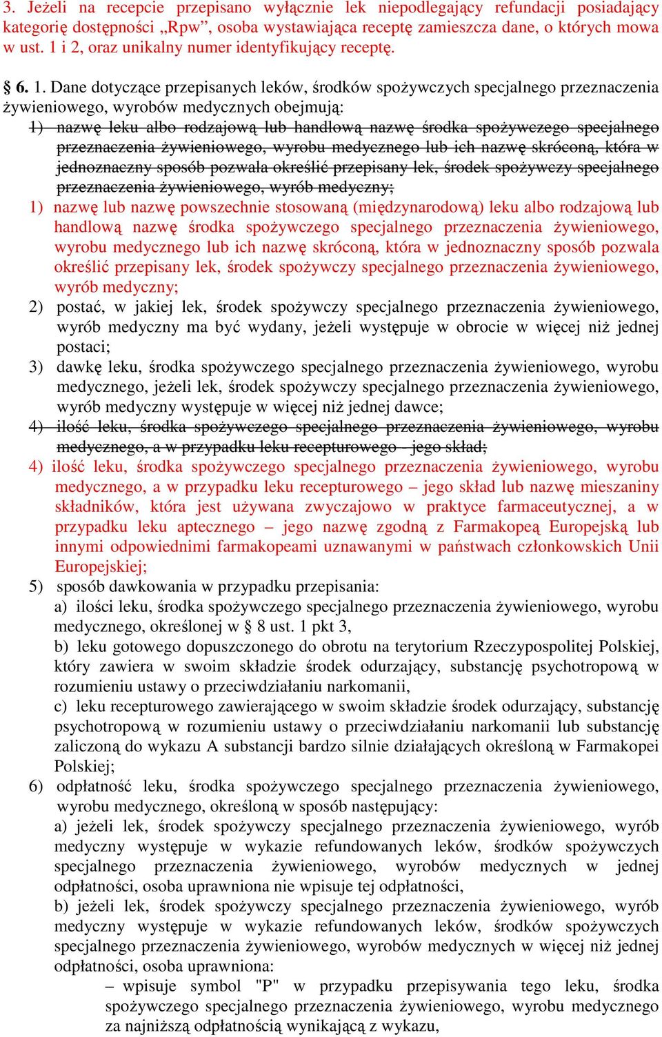 Dane dotyczące przepisanych leków, środków spoŝywczych specjalnego przeznaczenia Ŝywieniowego, wyrobów medycznych obejmują: 1) nazwę leku albo rodzajową lub handlową nazwę środka spoŝywczego