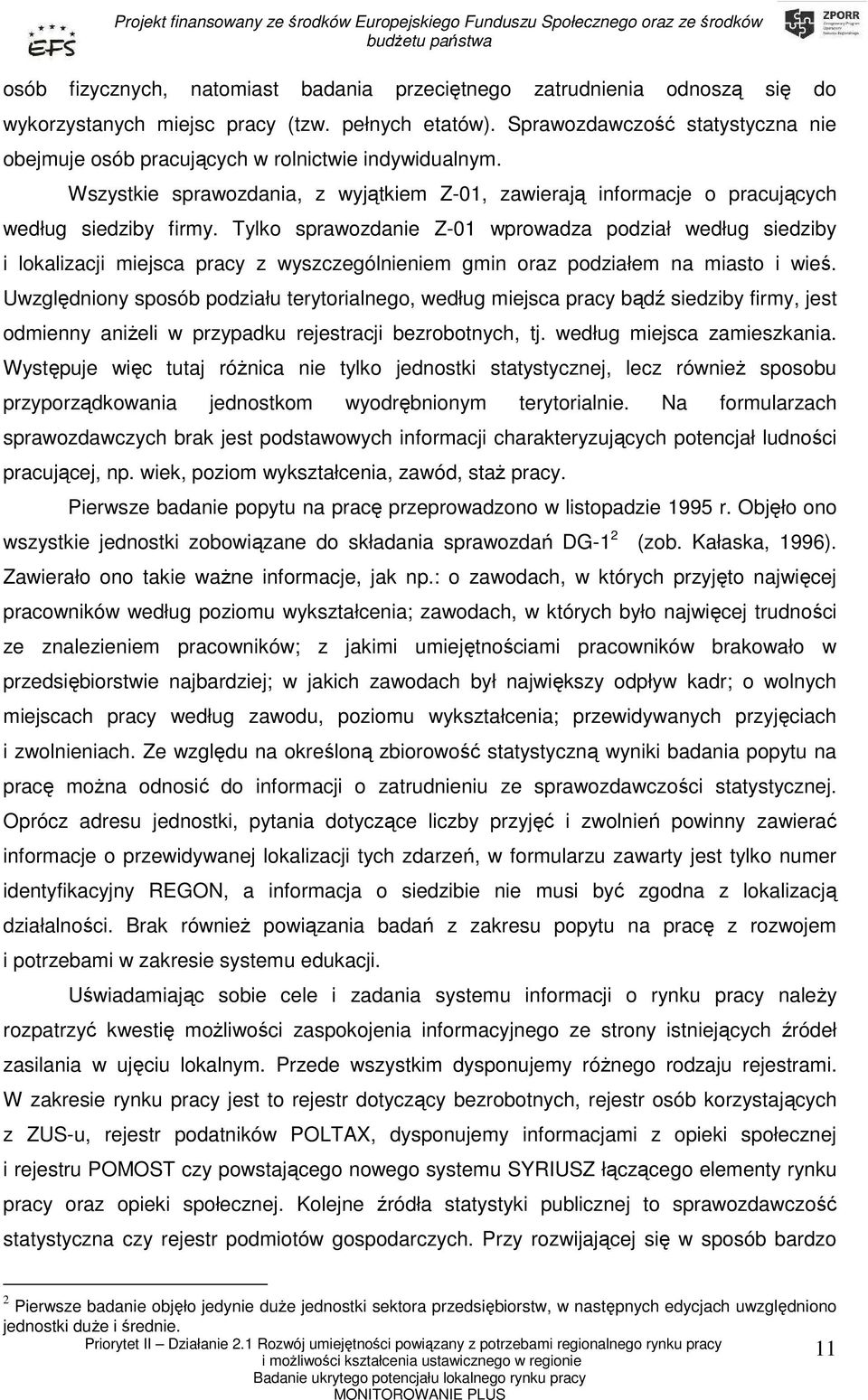 Tylko sprawozdanie Z-01 wprowadza podział według siedziby i lokalizacji miejsca pracy z wyszczególnieniem gmin oraz podziałem na miasto i wieś.