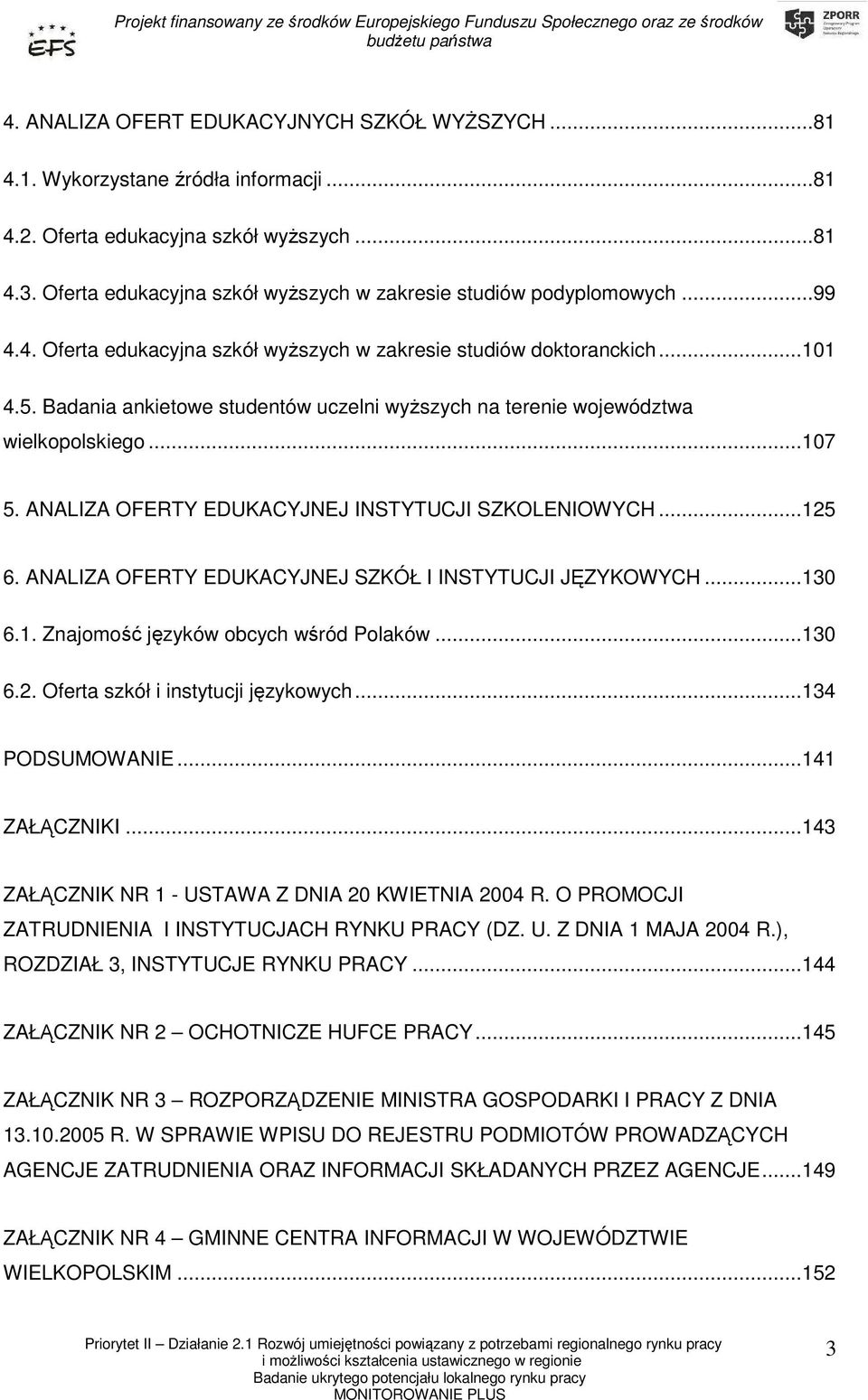 Badania ankietowe studentów uczelni wyŝszych na terenie województwa wielkopolskiego...107 5. ANALIZA OFERTY EDUKACYJNEJ INSTYTUCJI SZKOLENIOWYCH...125 6.