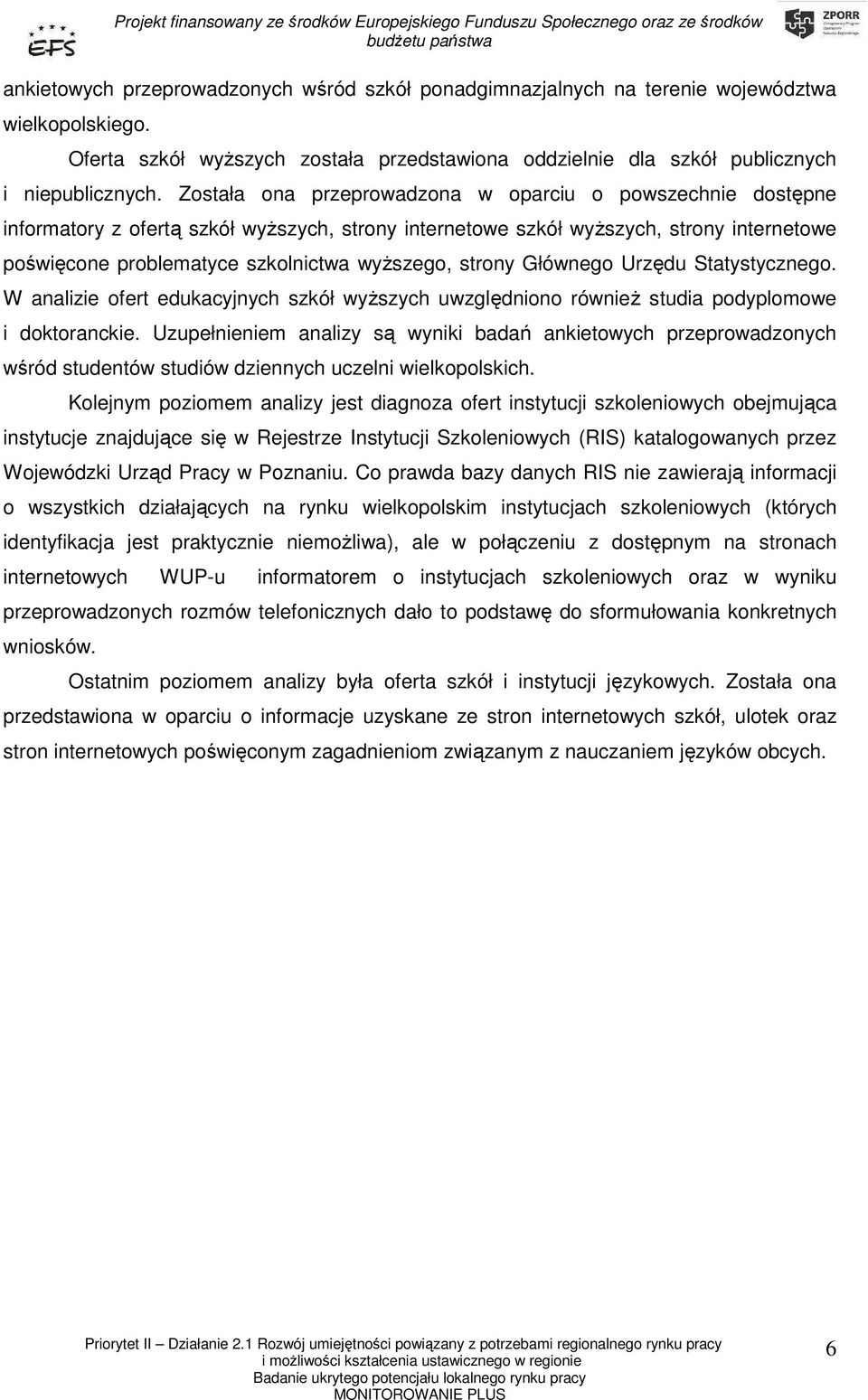 strony Głównego Urzędu Statystycznego. W analizie ofert edukacyjnych szkół wyŝszych uwzględniono równieŝ studia podyplomowe i doktoranckie.