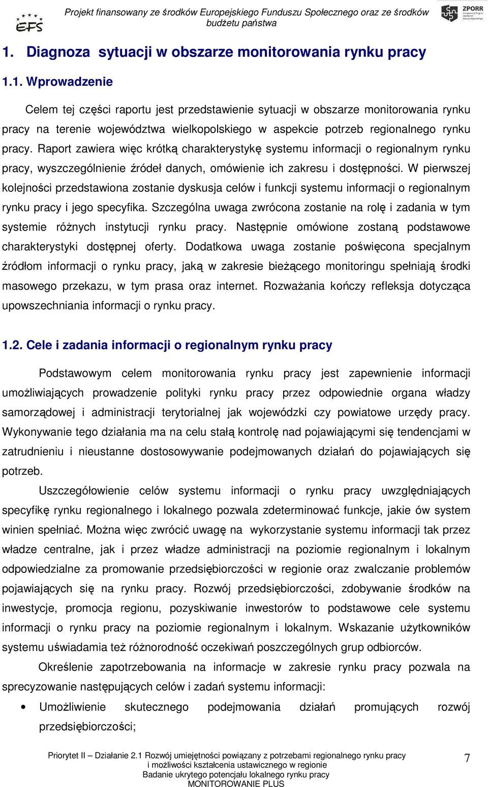 W pierwszej kolejności przedstawiona zostanie dyskusja celów i funkcji systemu informacji o regionalnym rynku pracy i jego specyfika.