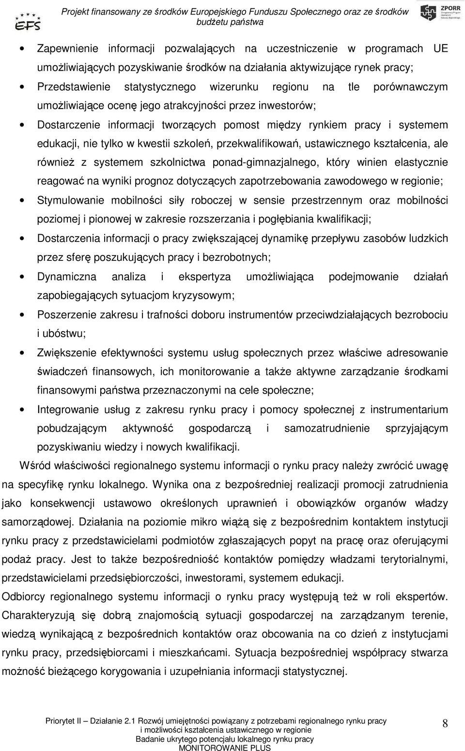 przekwalifikowań, ustawicznego kształcenia, ale równieŝ z systemem szkolnictwa ponad-gimnazjalnego, który winien elastycznie reagować na wyniki prognoz dotyczących zapotrzebowania zawodowego w