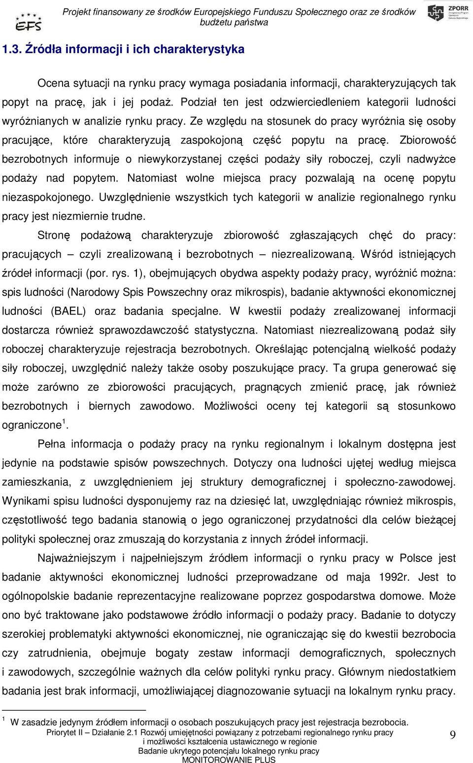 Ze względu na stosunek do pracy wyróŝnia się osoby pracujące, które charakteryzują zaspokojoną część popytu na pracę.