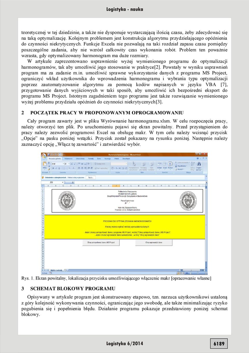 Funkcje Excela nie pozwalają na taki rozdział zapasu czasu pomiędzy poszczególne zadania, aby nie wzrósł całkowity czas wykonania robót.