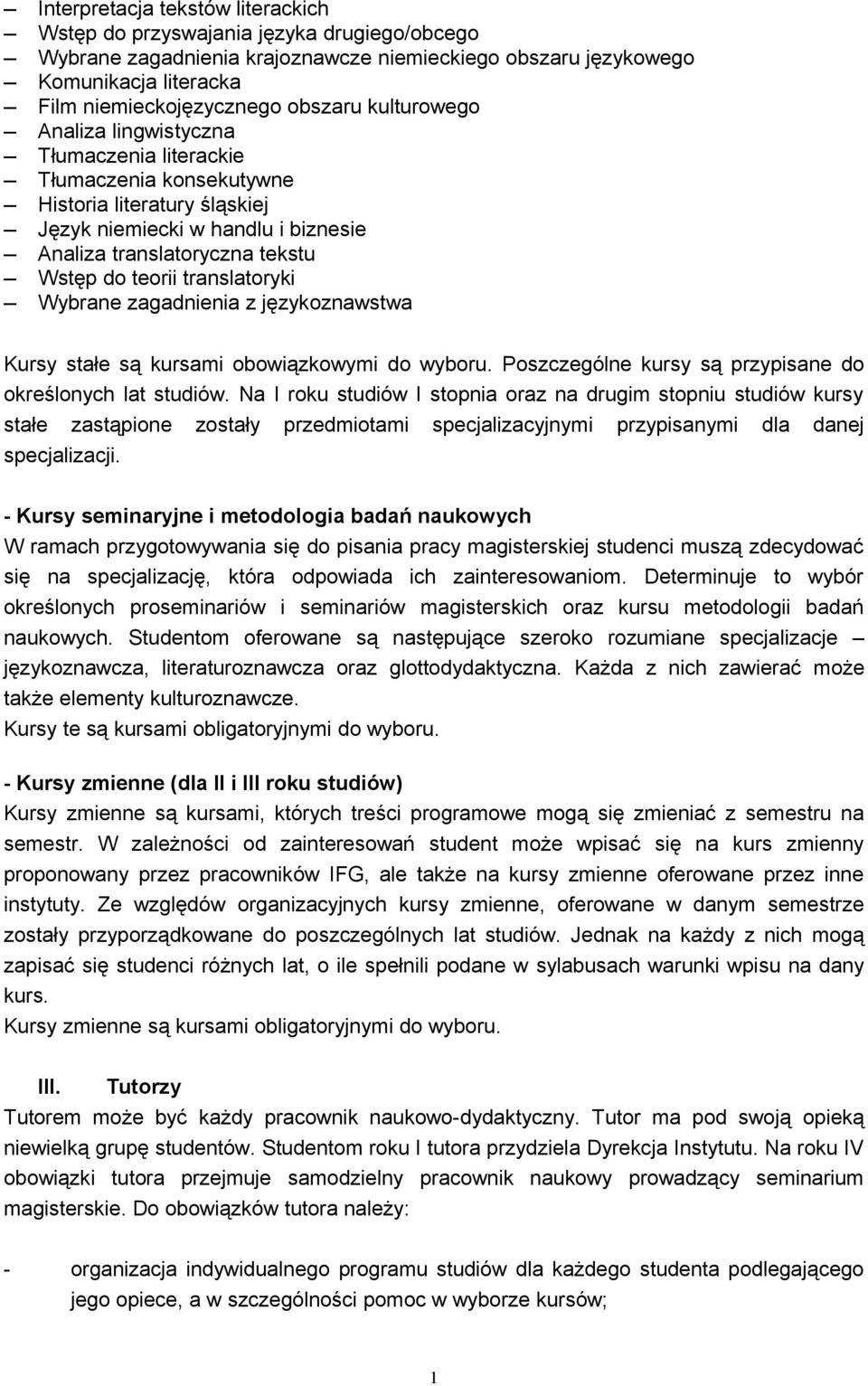 translatoryki Wybrane zagadnienia z językoznawstwa Kursy stałe są kursami obowiązkowymi do wyboru. Poszczególne kursy są przypisane do określonych lat studiów.